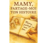 Mamy, partage-moi ton histoire : Carnet de mémoire et d’héritage familial: Un livre à compléter pour transmettre souvenirs, anecdotes et sagesse aux générations futures, idée cadeau