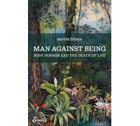 Man Against Being: Body Horror and the Death of Life