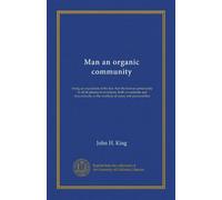 Man an organic community (Vol-1): being an exposition of the law that the human personality in all its phases in evolution, both co-ordinate and discordinate, is the multiple of many sub-personalities