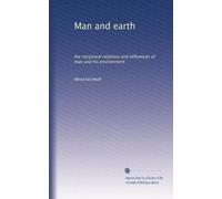 Man and earth the reciprocal relations and influences of man and his environment. 2