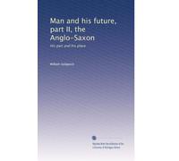 Man and his future, part II, the Anglo-Saxon his part and his place