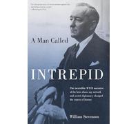 A Man Called Intrepid: The Incredible WWII Narrative of the Hero Whose Spy Network and Secret Diplomacy Changed the Course of History