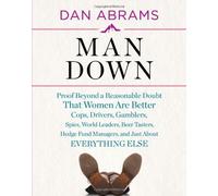 Man Down: Proof Beyond a Reasonable Doubt That Women Are Better Cops, Drivers, Gamblers, Spies, World Leaders, Beer Tasters, Hedge Fund Managers, and Just About Everything Else
