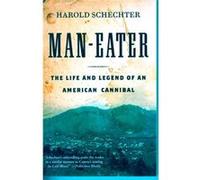 Man-Eater: The Life And Legend Of An American Cannibal (Paperback) Harold Schechter, (Auteur)