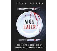 Man-Eater: The Terrifying True Story of Cannibal Killer Katherine Knight