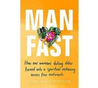 Man Fast: How one womanes dating detox turned into a spiritual reckoning across four continents - [Version Originale] Inconnu (Auteur)