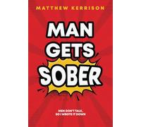 Man Gets Sober: Men don't talk, so I wrote it down.