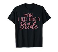 Man I Feel Like A Bride, Enterrement de Vie de Jeune Fille T-Shirt