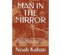 MAN IN THE MIRROR: A Practical System for Men to Overcome Body Dysmorphia, Stop Compulsive Mirror Checking, and Reclaim Physical Reality