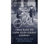 Man kann die Liebe nicht stärker erleben – Thomas Mann und Paul Ehrenberg – Rowohlt