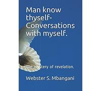 Man Know Thyself- Conversations With Myself.: The Mystery Of Revelation.