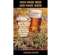 MAN MADE BEER GOD MADE WEED: CANNABIS/BEER-THE ELIXIRS OF LIFE : UNVEILING THE NECTAR OF GOOD HEALTH