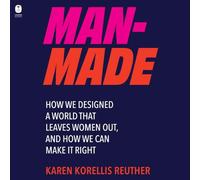 Man-Made: How We Designed a World That Leaves Women Out, and How We Can Make It Right