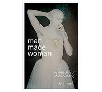 Man-Made Woman: The Dialectics Of Cross-Dressing