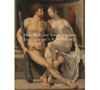 Man, Myth, and Sensual Pleasures: Jan Gossart's Renaissance The Complete Works