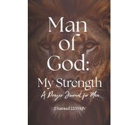 Man of God, My Strength: A Scripture-Guided Prayer Journal for Men Rooted in Trust, Strength, and Devotion