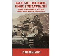 Man of Steel and Honour: General Stanislaw Maczek: Soldier of Poland, Commander of the 1st Polish Armoured Division in North-West Europe 1944-45 by Evan McGilvray (2015-07-19)