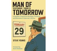Man of Yesterday, Today & Tomorrow: A Calendar of Significant Birthdays, Premieres, and Milestones in Superman's History