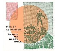 Man Or Astro-Man? - Beyond The Black Hole