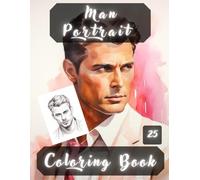 Man Portrait Coloring Book: Man Portraits, Realistic People Faces in Greyscale, Coloring Pages for Relaxation Stress Relief and Happiness.