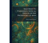 Man Rises to Parnassus Critical Epochs in the Prehistory of Man