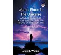Man S Place In The Universe A Study Of The Results Of Scientific Research In Relation To The Unity Or Plurality Of Worlds