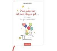 Man Sieht Nur Mit Dem Herzen Gut. 99 Ideen, Die Glücklich Machen