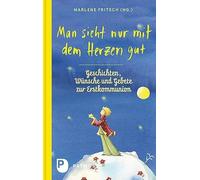 Man sieht nur mit dem Herzen gut: Geschichten, Wünsche und Gebete zur Erstkommunion