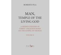 MAN, TEMPLE OF THE LIVING GOD. V.2: A HIDDEN EXEGESIS OF CHRIST´S RELIGION BASED ON THE GOSPEL OF THOMAS