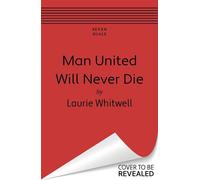 Man United Will Never Die A Vivid Journey Through the Red Devils' Greatest Games - Laurie Whitwell - Seven Dials - ebook (ePub) - Livre