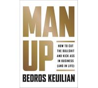 Man Up: How to Cut the Bullsh!t and Kick @ss in Business (and in Life)