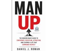 MAN UP: The Modern Man’s Guide to Confidence, Discipline, Attraction, and Leading a Life That Commands Respect