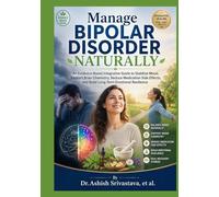 Manage Bipolar Disorder Naturally: An Evidence-Based Integrative Guide to Stabilize Mood, Support Brain Chemistry, Reduce Medication Side Effects, and Build Long-Term Emotional Resilience