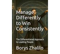 Manage Differently to Win Consistently: The Differentiated Approach to Leading People