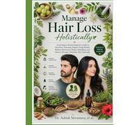 Manage Hair Loss Holistically: An Evidence-Based Integrative Guide to Stop Hair Thinning, Support Scalp Health, Balance Hormones, Reduce Shedding, and Restore Stronger, Healthier Hair Naturally