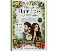 Manage Hair Loss Holistically: An Evidence-Based Integrative Guide to Stop Hair Thinning, Support Scalp Health, Balance Hormones, Reduce Shedding, and Restore Stronger, Healthier Hair Naturally