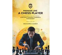 Manage Like A Chess Player: A Guide Book for mastering Strategic thinking, Planning & Management