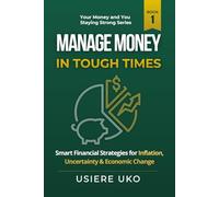 Manage Money in Tough Times: Smart Financial Strategies for Inflation, Uncertainty, and Economic Change
