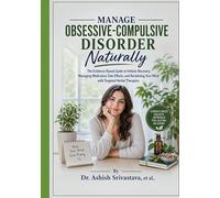 Manage Obsessive-Compulsive Disorder Naturally: The Evidence-Based Guide to Holistic Recovery, Managing Medication Side Effects, and Reclaiming Your Mind with Targeted Herbal Therapies