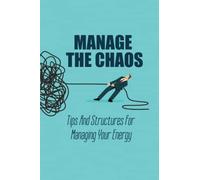 Manage The Chaos: Tips And Structures For Managing Your Energy