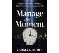 Manage the Moment The Crisis Management Framework Crafted by the Leader Who Commanded Through the World Trade Center Attacks - Charles J. Maikish - Advantage Books - ebook (ePub) - Livre