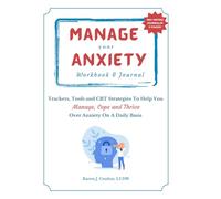 Manage Your Anxiety Workbook & Journal: Trackers, Tools and CBT Strategies To Help You Manage, Cope and Thrive Over Anxiety On A Daily Basis