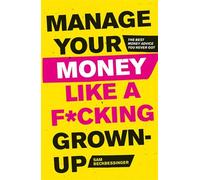 Manage Your Money Like a F*cking Grown-Up: The Best Money Advice You Never Got