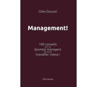 Management! 100 conseils pour les (jeunes) managers qui veulent travailler mieux