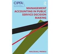 Management Accounting in Public Service Decision Making - Prowle Malcolm J. Nottingham Trent University UK - Taylor amp Francis Ltd - Livre en Anglais - P Prowle Malcolm J. Nottingham Trent University