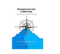 Management and Leadership From Misconceptions to Effective Integration The Leadership-Management Compass Model