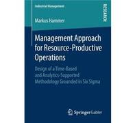 Management Approach for ResourceProductive Operations Design of a TimeBased and AnalyticsSupported Methodology Grounded in Six Sigma - Markus Hammer - Spr Markus HammerMarkus Hammer (Auteur)
