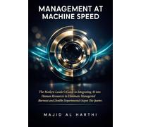 Management at Machine Speed: The Modern Leader’s Guide to Integrating AI into Human Resources to Eliminate Managerial Burnout and Double Departmental Output This Quarter.