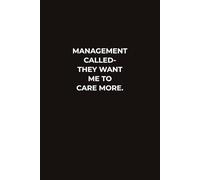 MANAGEMENT CALLED - THEY WANT ME TO CARE MORE.: A Funny Office Notebook for Work Notes, Meetings, To-Do Lists, Coworker Humor, and Everyday Workplace Survival