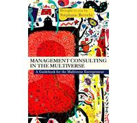 Management Consulting in the Multiverse: A Guidebook for the Multiverse Entrepreneur
